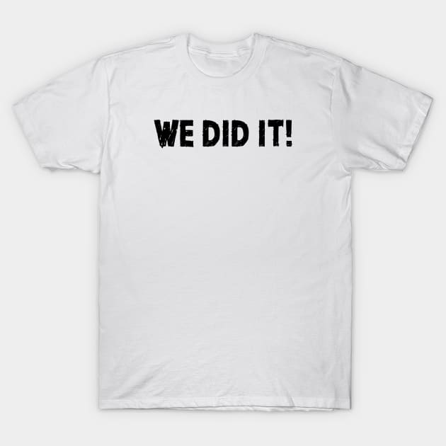 We Did It! T-Shirt by quoteee